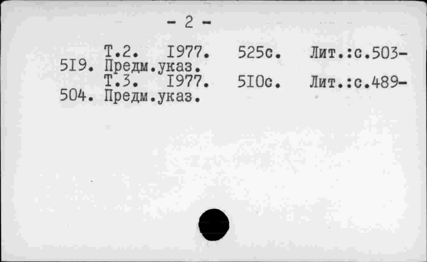 ﻿519.
504.
- 2 -
T.2.	1977.
Предм.указ.
Т.З. 1977.
Предм.указ.
525с. Лит.:с.503-
510с. Лит.:с.489-